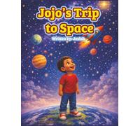 Jojo's Trip to Space: A Curious Kid's First Adventure Beyond the Stars About Courage, Curiosity, and Not Giving Up