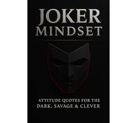 Joker Mindset: 300 Original Dark, Savage & Clever Attitude Quotes for Confidence, Power & Psychological Strength: A Premium Collection of Cold, Sharp, and Motivational Lines for Men and Women Who Want Discipline, Clarity, and Unshakable Confidence