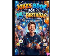 Jokes Book For 15th Birthday: Hilarious, Gen-Z Funny Jokes for Teens, School Humor, Clean Comedy & Laugh-Out-Loud Birthday Gift for 15 Year Old Boys & Girls
