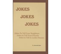 Jokes Jokes Jokes: Jokes To Tell Your Neighbors, Jokes To Tell Your Friends, and Jokes To Share In The Locker Rooms