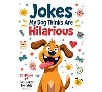 Jokes My Dog Thinks Are Hilarious: Joke book for kids of all ages - even big ones!