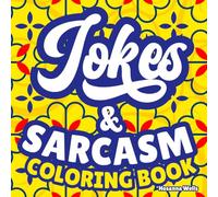 Jokes & Sarcasm Coloring Book for Adult Stress Relief: Funny Jests, Snarky Quotes, Dark Sarcastic Humor, Hilarious Gag Gift for Birthdays, Thanksgiving & Christmas
