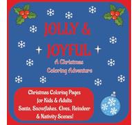 Jolly and Joyful: A Christmas Coloring Adventure: Christmas Coloring Pages for Kids and Adults ~ Santa, Snowflakes, Elves, Reindeer and Nativity Scenes!
