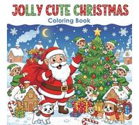 Jolly Cute Christmas Coloring Book: A Merry Christmas Coloring Adventure for Kids Ages 4-10: Fun and Easy Holiday Coloring Pages with Santa, Elves, Cute Animals, and Winter Cheer