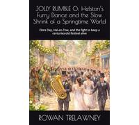 JOLLY RUMBLE O: Helston’s Furry Dance and the Slow Shrink of a Springtime World: Flora Day, Hal-an-Tow, and the fight to keep a centuries-old festival alive