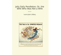 Jolly Sally Pendleton; Or, the Wife Who Was Not a Wife (Classic Books)