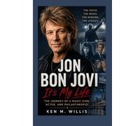 JON BON JOVI BIOGRAPHY: It’s My Life - The Journey of a Music Icon, Actor, and Philanthropist
