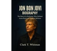 JON BON JOVI BIOGRAPHY: The story of a performer who Defined Arena Rock and Inspired Millions