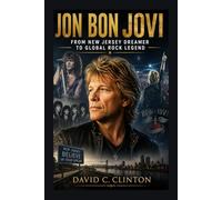 Jon Bon Jovi: From New Jersey Dreamer to Global Rock Legend