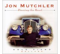 Jon Mutchler - Jon Mutchler Solo Piano: Piercing The Heart: Ballads