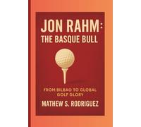 JON RAHM : THE BASQUE BULL: FROM BILBAO TO GLOBAL GOLF GLORY