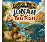 Jonah and the Big Fish: The Prophet Who Learned God’s Mercy (The Adventures of God's Heroes)