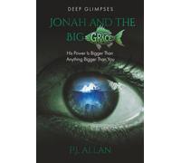 Jonah and the Big Grace: His Power Is Bigger Than Anything Bigger Than You (Deep Glimpses)