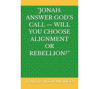 "JONAH: ANSWER GOD’S CALL - WILL YOU CHOOSE ALIGNMENT OR REBELLION?”