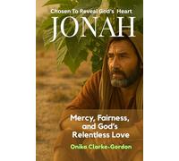 Jonah: Chosen to Reveal God’s Heart.: Mercy, Fairness, and God's Relentless Love (Chosen: Stories of Faith, Fear, Forgiveness, Resistance, Repentance & Redemption)