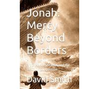 Jonah: Mercy Beyond Borders: Prophecy, Resistance, and the Reach of Compassion (The Minor Prophets)
