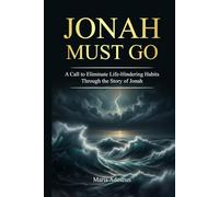 Jonah Must Go: A Call to Eliminate Life Hindering Habits Through the Story of Jonah