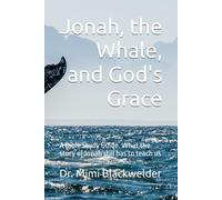 Jonah, the Whale, and God's Grace: A Bible Study Guide. What the story of Jonah still has to teach us