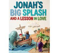 Jonah's Big Splash and a Lesson in Love: An Illustrated Journey of Faith, Obedience, and God's Great Mercy (Faithful Foundations Christian Homeschool Children's Books)