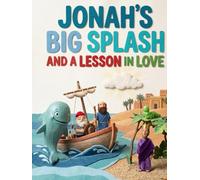 Jonah's Big Splash and a Lesson in Love: An Illustrated Journey of Faith, Obedience, and God's Great Mercy (Faithful Foundations Christian Homeschool Children's Books)