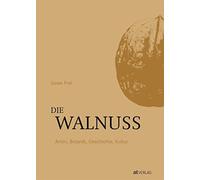 Jonas Frei Die Walnuss: Arten, Botanik, Geschichte, Kultur (Tapa dura)