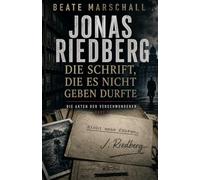 Jonas Riedberg - Die Akten der Verschwundenen: Die Schrift, die es nicht geben durfte
