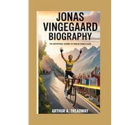 JONAS VINGEGAARD BIOGRAPHY: THE UNSTOPPABLE JOURNEY TO TOUR DE FRANCE GLORY