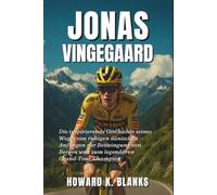 Jonas Vingegaard: Die inspirierende Geschichte seines Weges von ruhigen dänischen Anfängen zur Bezwingung von Bergen und zum legendären Grand-Tour-Champion