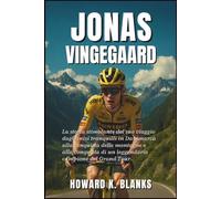 Jonas Vingegaard: La storia stimolante del suo viaggio dagli inizi tranquilli in Danimarca alla conquista delle montagne e alla conquista di un leggendario campione del Grand Tour