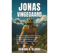 Jonas Vingegaard: The Inspiring Story of His Journey from Quiet Danish Beginnings to Conquering Mountains and Becoming a Legendary Grand Tour Champion