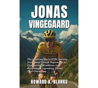 Jonas Vingegaard: The Inspiring Story of His Journey from Quiet Danish Beginnings to Conquering Mountains and Becoming a Legendary Grand Tour Champion