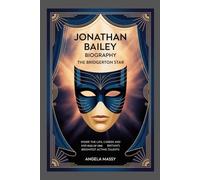JONATHAN BAILEY BIOGRAPHY: THE BRIDGERTON STAR: INSIDE THE LIFE, CAREER, AND RISE OF ONE OF BRITAIN’S BRIGHTEST ACTING TALENTS