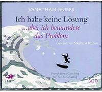Jonathan Briefs - Ich habe keine Lösung, aber ich bewundere das Problem: Provokatives Coaching für den Berufsalltag [Gebundene Ausgabe]