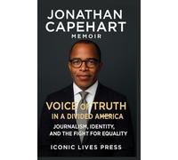 JONATHAN CAPEHART MEMOIR: Jonathan Capehart Memoir Voice of Truth in a Divided America - Journalism, Identity, and the Fight for Equality