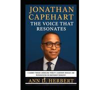JONATHAN CAPEHART THE VOICE THAT RESONATES: A Journey Through Journalism, Visibility, Leadership, Advocacy, and Representation (An Independent Biography)