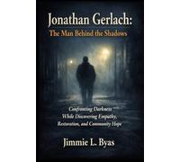 Jonathan Gerlach: The Man Behind the Shadows: Confronting Darkness While Discovering Empathy, Restoration, and Community Hope