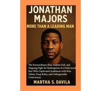Jonathan Majors: More Than a Leading Man: The Extraordinary Rise, Sudden Fall, and Ongoing Fight for Redemption of a Hollywood Star Who Captivated ... Deep Roles, and Unforgettable Controversy