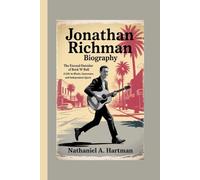 JONATHAN RICHMAN BIOGRAPHY: The Eternal Outsider of Rock 'n' Roll - A Life in Music, Innocence, and Independent Spirit