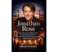 Jonathan Ross: Fame, Firestorms, and Reinvention: The Jonathan Ross Life Story, Rise to Fame, Career, and Legacy of a British Television Icon