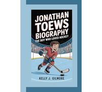 JONATHAN TOEWS BIOGRAPHY: The Boy Who Loved Hockey