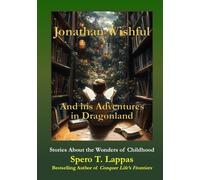 Jonathan Wishful and His Adventures in Dragonland: Stories About the Wonders of Childhood