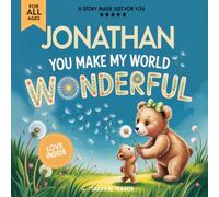 Jonathan You Make My World Wonderful: Personalized Children’s Bedtime Story Book for Babies & Kids - A Custom Name Story Gift