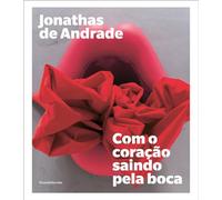 Jonathas de Andrade. Com o coração saindo pela boca. Ediz. portoghese e inglese: With The Heart Coming Out of the Mouth (Arte)