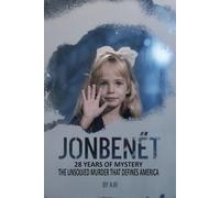 JONBENÉT: 28 YEARS OF MYSTERY-THE UNSOLVED MURDER THAT DEFINES AMERICA