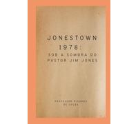 Jonestown 1978: Sob a Sombra do Pastor Jim Jones