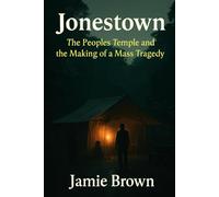 Jonestown: The Peoples Temple and the Making of a Mass Tragedy: An Investigative History and Eyewitness Reporting - Peoples Temple history, Jonestown massacre investigation