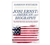 Joni Ernst: An American Grit Biography: The Inspiring Story of Military Service, Political Battles, and Lasting Legacy