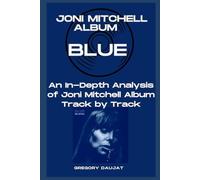 Joni Mitchell Album -Blue- Every Song- An In-Depth Analysis of Joni Mitchell Album Track by Track