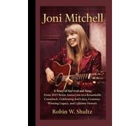 Joni Mitchell biography: A Story of Survival and Song: From 2015 Brain Aneurysm to a Remarkable Comeback, Celebrating Joni’s Jazz, Grammy-Winning Legacy, and Lifetime Honors