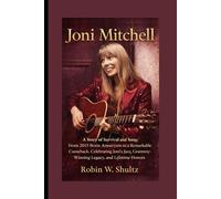 Joni Mitchell biography: A Story of Survival and Song: From 2015 Brain Aneurysm to a Remarkable Comeback, Celebrating Joni’s Jazz, Grammy-Winning Legacy, and Lifetime Honors